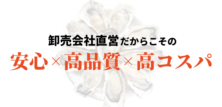 卸売会社直営だからこその安心✕高品質✕高コスパ
